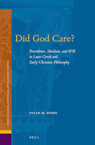 Did God Care? (Providence, Dualism, and Will in Later Greek and Early Christian Philosophy) by Dylan M. Burns, 9789004760660