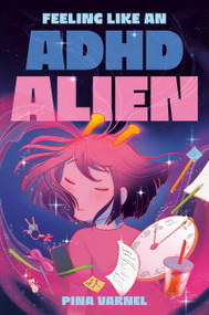 Feeling Like an ADHD Alien: A Graphic Novel by Pina Varnel, Pina Varnel, 9780593325568