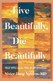 Live Beautifully, Die Beautifully (Field Notes from the Edge of Impermanence) by Sister Dang Nghiem, 9781937006716