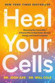Heal Your Cells (Reversing the Irreversible--A Proven Plan to Heal Faster, Reclaim Energy, and Unlock Longevity) by Dr. Josh Axe, Dr. Will Cole, 9798217181353