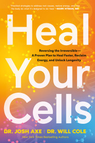 Heal Your Cells (Reversing the Irreversible--A Proven Plan to Heal Faster, Reclaim Energy, and Unlock Longevity) by Dr. Josh Axe, Dr. Will Cole, 9798217181353