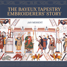 The Bayeux Tapestry Embroiderers' Story by Jan Messent, 9781800924338