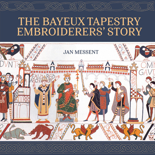 The Bayeux Tapestry Embroiderers' Story by Jan Messent, 9781800924338