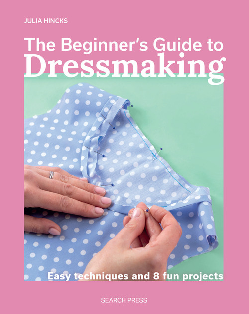 The Beginner's Guide to Dressmaking (Easy techniques and 8 fun projects) by Julia Hincks, 9781800923362