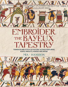 Embroider the Bayeux Tapestry (Transfer and stitch 25 historic scenes featuring kings, knights, horses and more) by Mia Hansson, 9781800923669
