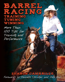 Barrel Racing, Training, Tuning, and Winning (More Than 100 Tips for Training and Performance) by Sharon Camarillo, Kenneth Springer, Pete May, 9781510782822
