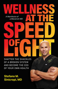 Wellness at the Speed of Light (Shatter the Shackles of a Broken System and Become the CEO of your Own Health) by Stefano M. Sinicropi, 9781637635285
