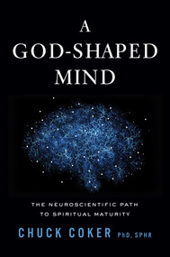 A God-Shaped Mind (The Neuroscientific Path to Spiritual Maturity) by Chuck Coker, 9781637635483