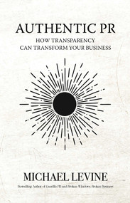Authentic PR (How Transparency Can Transform Your Business) by Michael Levine, 9781644285527