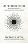 Authentic PR (How Transparency Can Transform Your Business) by Michael Levine, 9781644285527