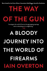 The Way of the Gun (A Bloody Journey into the World of Firearms) by Iain Overton, 9780062346070