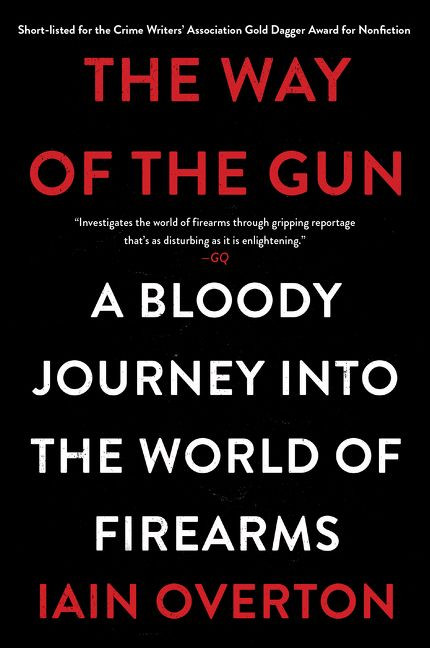 The Way of the Gun (A Bloody Journey into the World of Firearms) by Iain Overton, 9780062346070