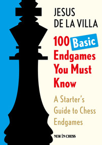 100 Basic Endgames You Must Know (A Starter's Guide to Chess Endgames) by Jesus de la Villa, 9789083627915