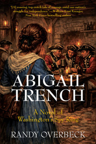 Abigail Trench (A Novel of Washington's Spy Ring) by Randy Overbeck, 9798895151648