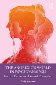 The Anorexic's World in Psychoanalysis (Internal Drama and External Corruption) by Emily Krestow, 9781032867526