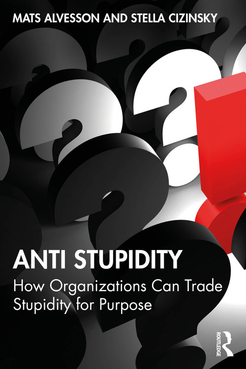 Anti Stupidity (How Organizations Can Trade Stupidity for Purpose) by Mats Alvesson, Stella Cizinsky, 9781041066811