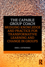 The Capable Group Coach (Bridging Knowledge and Practice for Transformative Learning and Change in Groups) by Erek Ostrowski, 9781041158516