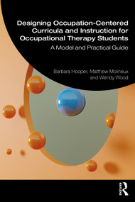 Designing Occupation-Centered Curricula and Instruction for Occupational Therapy Students (A Model and Practical Guide) by Barbara Hooper, Matthew Molineux, Wendy Wood, 9781041064848