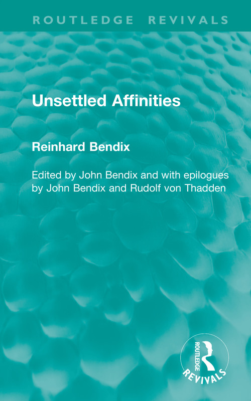 Unsettled Affinities by Reinhard Bendix, John Bendix, 9781041303961