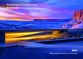 Architecture X Architecture: A Dialectic (MAP (Metropolitan Architectural Practice)) by MAP (Metropolitan Architectural Practice), Kyle Steinfeld, Katherine Lambert, Amanda Wasielewski, Bill Seaman, Aaron Betsky, Kum-Kum Bhavnani, 9781964490205