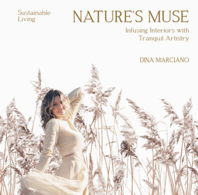 NATURE´S MUSE: Infusing Interiors With Tranquil Artistry (Sustainable Living - DINA MARCIANO) by James Hickey, Dina Marciano, David Meredith, Alex Kroke, Peter Christiansen, 9781964490137