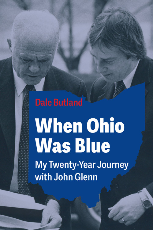 When Ohio Was Blue (My Twenty-Year Journey with John Glenn) by Dale Butland, 9781629223223