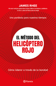 El método del helicóptero rojo. Una parábola de nuestros tiempos: Cómo liderar a través de la bondad / Red helicopter (Spanish Edition) by James Rhee, 9786073935005