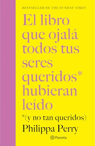 El libro que ojalá todos tus seres queridos hubieran leído: (Y no tan queridos) / The Book You Want Everyone You Love To Read (Spanish Edition) by Philippa Perry, Remedios Diéguez Diéguez, 9786073935715