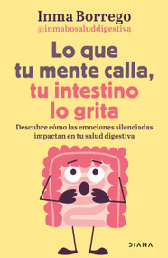 Lo que tu mente calla, tu intestino lo grita / What Your Mind Keeps Silent, Your Gut Shouts (Spanish Edition) by Inma Borrego, 9786073935746