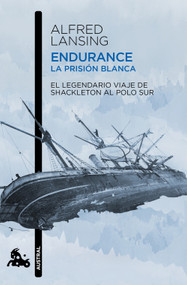 Endurance. La prisión blanca: El legendario viaje de Shackleton al Polo Sur / Endurance: Shackleton's Incredible Voyage (Spanish Edition) by Alfred Lansing, 9786073936538
