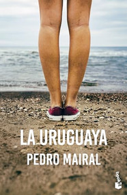 La uruguaya (Novela) / The Woman from Uruguay (A Novel) (Spanish Edition) by Pedro Mairal, 9786073936811