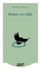 Beber un cáliz (Novela) / Drinking a Chalice (A Novel) (Spanish Edition) by Ricardo Garibay, 9786073937528