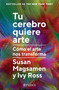 Tu cerebro quiere arte: Cómo el arte nos transforma / Your Brain on Art (Spanish Edition) by Susan Magsamen, 9786076391372