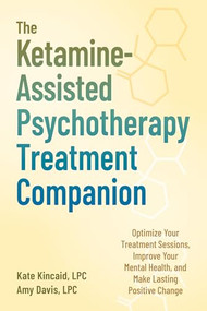 The Ketamine-Assisted Psychotherapy Treatment Companion by Kate Kincaid, Amy Davis, 9781648487781