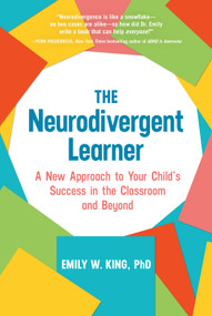 The Neurodivergent Learner (A New Approach to Your Child's Success in the Classroom and Beyond) by Emily W. King, PhD, 9780593838709