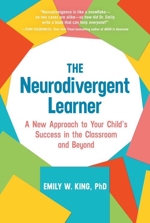 The Neurodivergent Learner (A New Approach to Your Child's Success in the Classroom and Beyond) by Emily W. King, PhD, 9780593838709