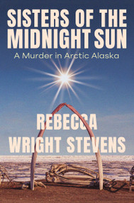 Sisters of the Midnight Sun (A Murder in Arctic Alaska) by Rebecca Wright Stevens, 9781640097711