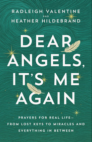 Dear Angels, It's Me Again (Prayers for Real Life--from Lost Keys to Miracles and Everything in Between) by Radleigh Valentine, Heather Hildebrand, 9798318602481