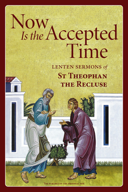 Now Is the Accepted Time (Lenten Sermons of St Theophan the Recluse) by Theophan the Recluse, Theophan the Recluse, 9780884655107