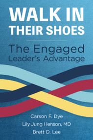 Walk In Their Shoes: The Engaged Leader's Advantage by Carson F. Dye, Lily Jung Henson, Brett D. Lee, 9781640556423