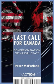 Last Call for Canada (Soveregn Nation or Vassal State) by Peter McFarlane, Peter McFarlane, 9781771864299