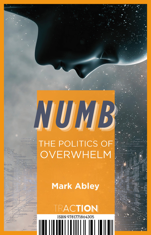 Numb (The Politics of Overwhelm) by Mark Abley, 9781771864305
