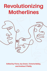 Revolutionizing Motherlines by Andrea O'Reilly, Victoria Bailey, Fiona Joy Green, 9781772585650