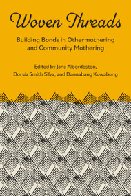Woven Threads: (Building Bonds in Othermothering and Community Mothering) by Kuwabong Dannabang, Jane Alberdeston, Dorsía Smith Silva, 9781772585742