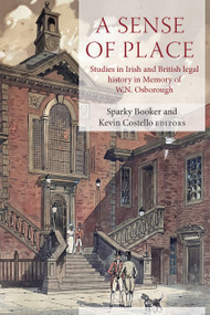 A Sense of Place (Studies in Irish and British legal history in memory of W.N. Osborough) by Sparky Booker, Kevin Costello, 9781801511810