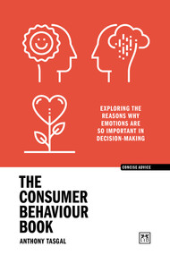 The Consumer Behaviour Book (Exploring the reasons why emotions are so important in decision-making) by Anthony Tasgal, 9781915951205