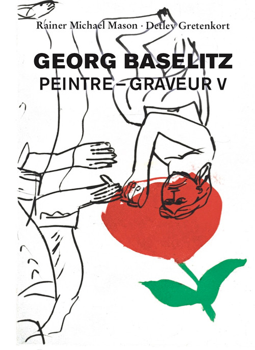 Georg Baselitz. Peintre - Graveur V (Cat. Raisonné of the Prints 1993 to 1998) by Detlev Gretenkort, Georg Baselitz, Rainer Michael Mason, 9783864424755