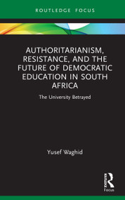 Authoritarianism, Resistance, and the Future of Democratic Education in South Africa (The University Betrayed) by Yusef Waghid, 9781041163022