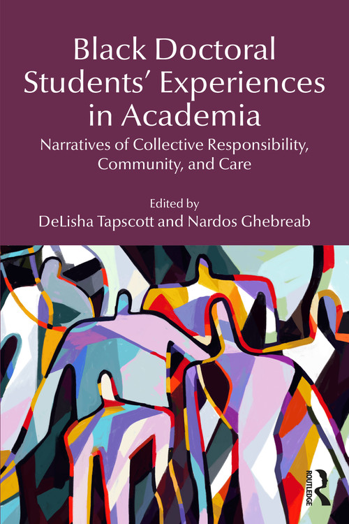 Black Doctoral Students' Experiences in Academia (Narratives of Collective Responsibility, Community, and Care) by DeLisha Tapscott, Nardos Ghebreab, 9781041143352