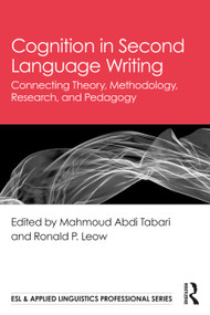 Cognition in Second Language Writing (Connecting Theory, Methodology, Research, and Pedagogy) by Mahmoud Abdi Tabari, Ronald P. Leow, 9781032959368